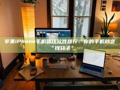 郯城苹果iPhone手机赚钱软件排行：你的手机秒变“钱袋子”